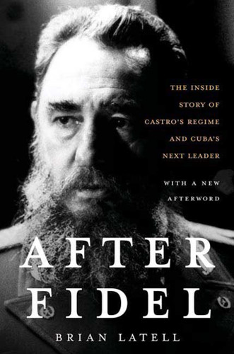 After Fidel: The Inside Story of Castro's Regime and Cuba's Next Leader book cover by Brian Latell