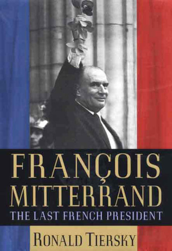 François Mitterrand: The Last French President book cover by Ronald Tiersky