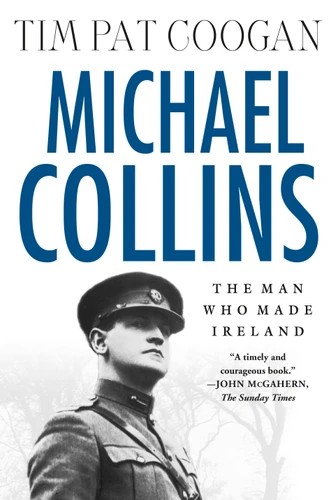 Michael Collins: The Man Who Made Ireland: The Man Who Made Ireland book cover by Tim Pat Coogan