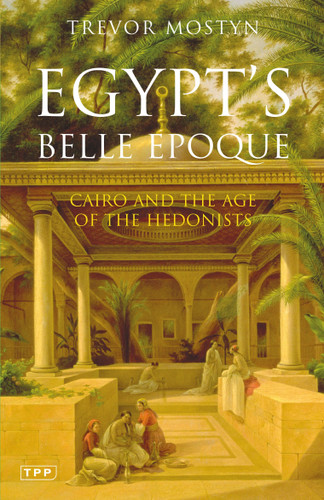 Egypt's Belle Epoque: Cairo and the Age of the Hedonists book cover by Trevor Mostyn