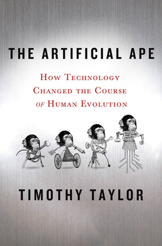 The Artificial Ape: How Technology Changed the Course of Human Evolution (MacSci) book cover by Timothy Taylor