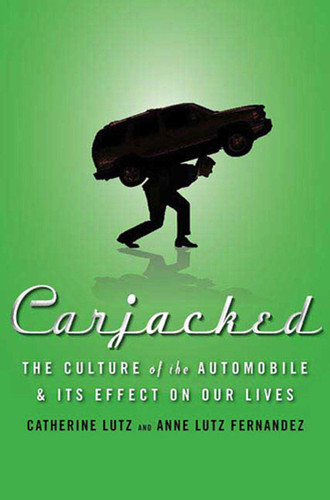 Carjacked: The Culture of the Automobile and Its Effect on Our Lives: The Culture of the Automobile and Its Effect on Our Lives book cover by Catherine Lutz, Anne Lutz Fernandez