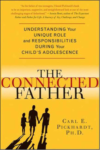 The Connected Father: Understanding Your Unique Role and Responsibilities during Your Child's Adolescence book cover by Carl E. Pickhardt, Ph.D.