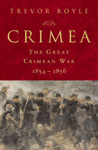 Crimea: The Great Crimean War, 1854-1856: The Great Crimean War, 1854-1856 book cover by Trevor Royle
