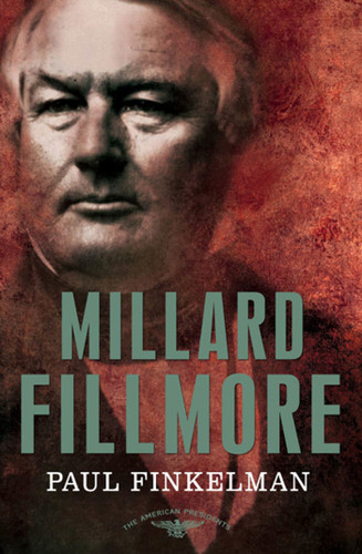 Millard Fillmore: The American Presidents Series: The 13th President, 1850-1853 book cover by Paul Finkelman