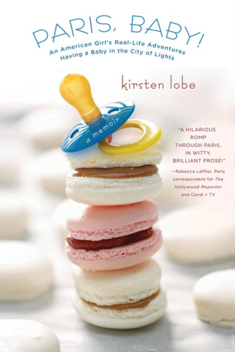 Paris, Baby!: An American Girl's Real-Life Adventures Having a Baby in the City of Lights book cover by Kirsten Lobe