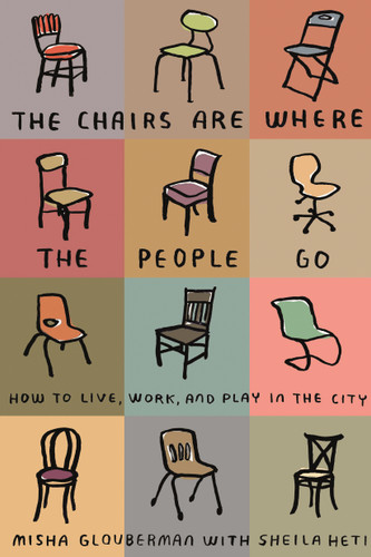 The Chairs Are Where the People Go: How to Live, Work, and Play in the City book cover by Misha Glouberman, Sheila Heti