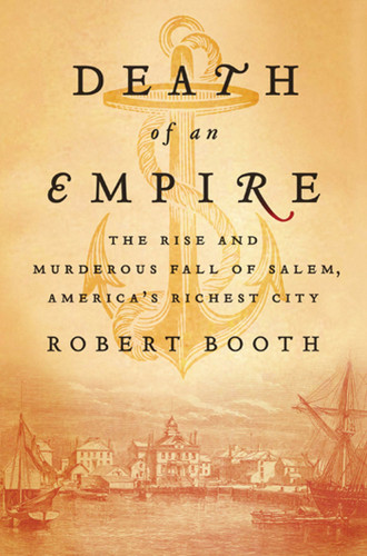 Death of an Empire: The Rise and Murderous Fall of Salem, America's Richest City book cover by Robert Booth