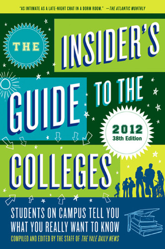 The Insider's Guide to the Colleges, 2012: Students on Campus Tell You What You Really Want to Know, 38th Edition book cover by Yale Daily News Staff