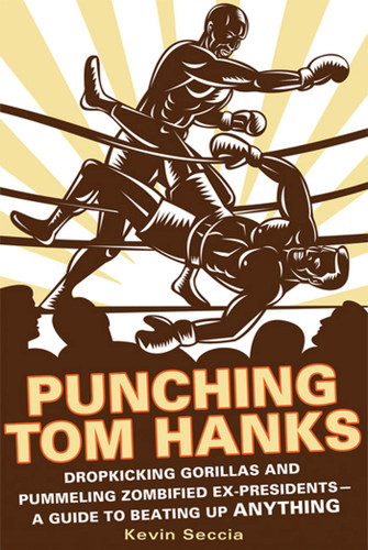 Punching Tom Hanks: Dropkicking Gorillas and Pummeling Zombified Ex-Presidents---a Guide to Beating Up Anything book cover by Kevin Seccia