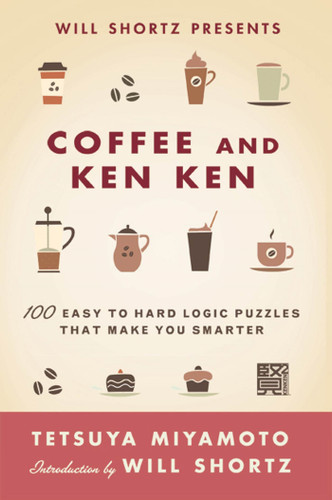 Will Shortz Presents Coffee and KenKen: 100 Easy to Hard Logic Puzzles That Make You Smarter book cover by Tetsuya Miyamoto