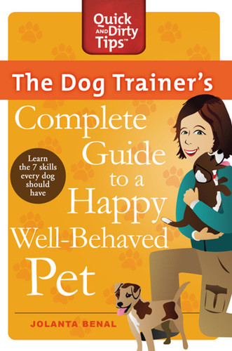 The Dog Trainer's Complete Guide to a Happy, Well-Behaved Pet: Learn the Seven Skills Every Dog Should Have (Quick & Dirty Tips) book cover by Jolanta Benal