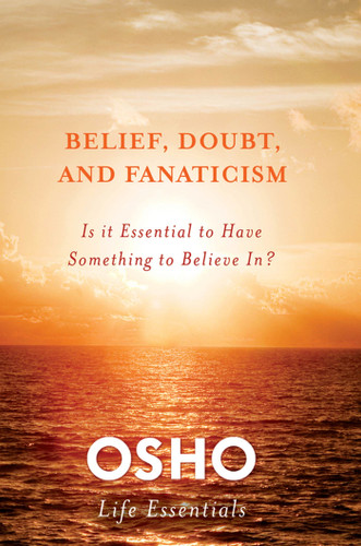 Belief, Doubt, and Fanaticism: Is It Essential to Have Something to Believe In? (Osho Life Essentials) book cover by Osho
