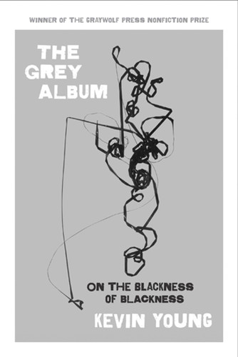 The Grey Album: On the Blackness of Blackness book cover by Kevin Young