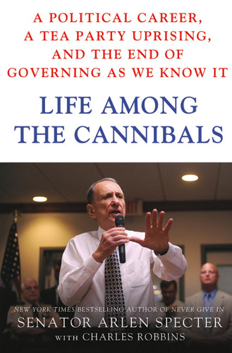 Life Among the Cannibals: A Political Career, a Tea Party Uprising, and the End of Governing As We Know It book cover by Sen. Arlen Specter, Charles Robbins
