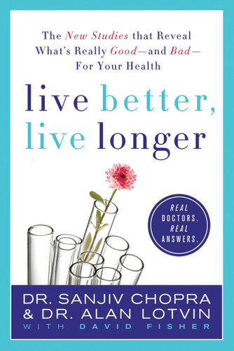 Live Better, Live Longer: The New Studies That Reveal What's Really Good---and Bad---for Your Health book cover by Sanjiv Chopra, Alan Lotvin, David Fisher