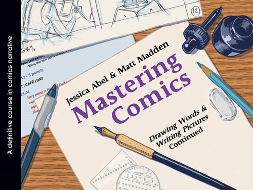 Mastering Comics: Drawing Words & Writing Pictures Continued book cover by Jessica Abel, Matt Madden