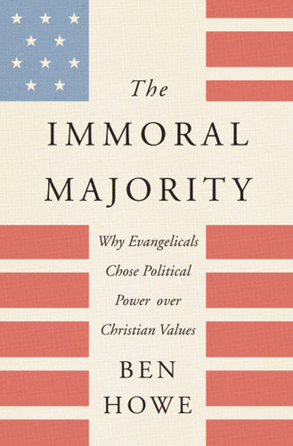 The Immoral Majority: Why Evangelicals Chose Political Power Over Christian Values [Paperback] Cover