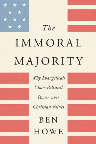 The Immoral Majority: Why Evangelicals Chose Political Power Over Christian Values book cover by Ben Howe