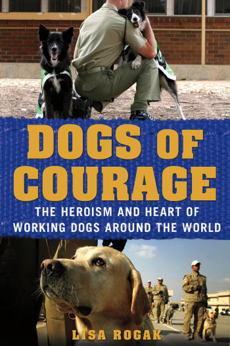 Dogs of Courage: The Heroism and Heart of Working Dogs Around the World book cover by Lisa Rogak