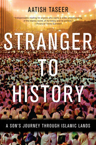 Stranger to History: A Son's Journey through Islamic Lands book cover by Aatish Taseer