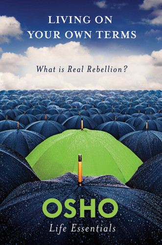Living on Your Own Terms: What Is Real Rebellion? (Osho Life Essentials) book cover by Osho