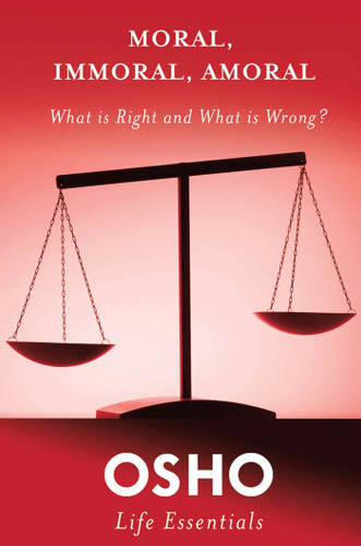 Moral, Immoral, Amoral: What Is Right and What Is Wrong? (Osho Life Essentials) book cover by Osho