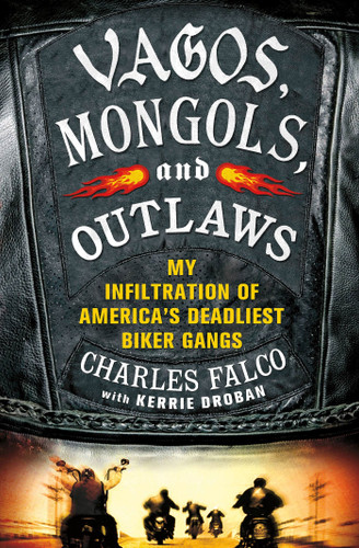 Vagos, Mongols, and Outlaws: My Infiltration of America's Deadliest Biker Gangs book cover by Charles Falco, Kerrie Droban