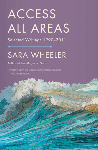 Access All Areas: Selected Writings 1990-2011 book cover by Sara Wheeler