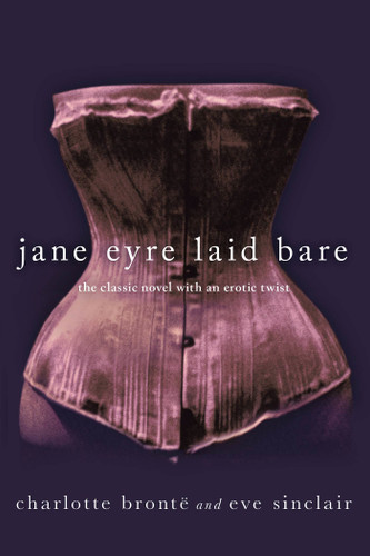 Jane Eyre Laid Bare: The Classic Novel with an Erotic Twist book cover by Eve Sinclair, Charlotte Bronte