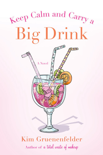 Keep Calm and Carry a Big Drink: A Novel (There's Cake in My Future #2) book cover by Kim Gruenenfelder