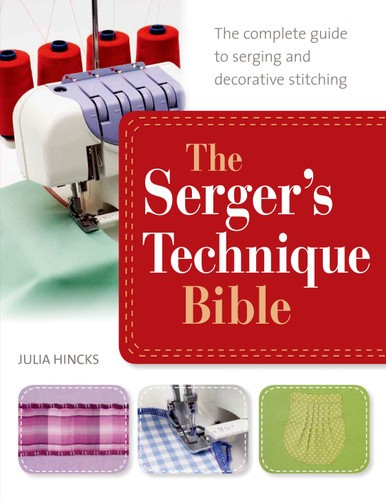 The Serger's Technique Bible: The Complete Guide to Serging and Decorative Stitching book cover by Julia Hincks