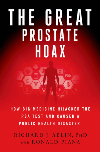 The Great Prostate Hoax: How Big Medicine Hijacked the PSA Test and Caused a Public Health Disaster book cover by Richard J. Ablin, Ronald Piana