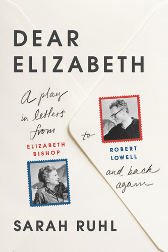 Dear Elizabeth: A Play in Letters from Elizabeth Bishop to Robert Lowell and Back Again: A Play in Letters from Elizabeth Bishop to Robert Lowell and Back Again book cover by Sarah Ruhl