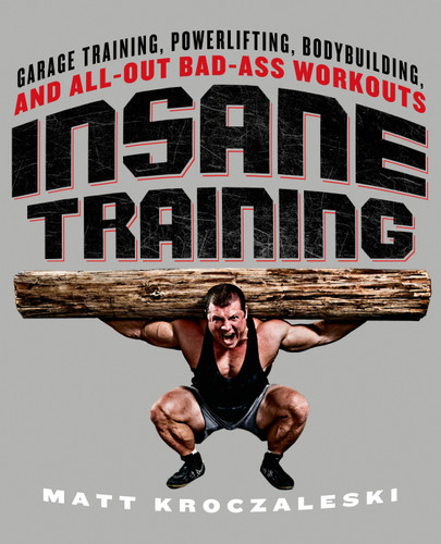 Insane Training: Garage Training, Powerlifting, Bodybuilding, and All-Out Bad-Ass Workouts book cover by Matt Kroczaleski
