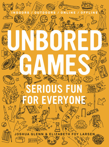 UNBORED Games: Serious Fun for Everyone book cover by Joshua Glenn, Elizabeth Foy Larsen