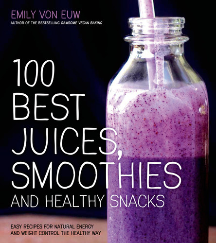 100 Best Juices, Smoothies and Healthy Snacks: Easy Recipes For Natural Energy & Weight Control the  Healthy Way book cover by Emily von Euw