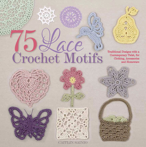 75 Lace Crochet Motifs: Traditional Designs with a Contemporary Twist, for Clothing, Accessories, and Homeware (Knit & Crochet) book cover by Caitlin Sainio