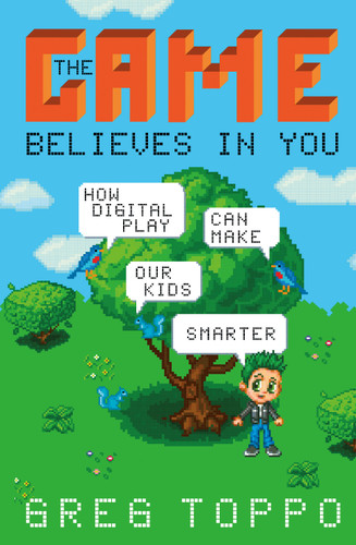 The Game Believes in You: How Digital Play Can Make Our Kids Smarter book cover by Greg Toppo