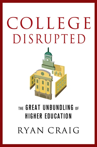 College Disrupted: The Great Unbundling of Higher Education book cover by Ryan Craig