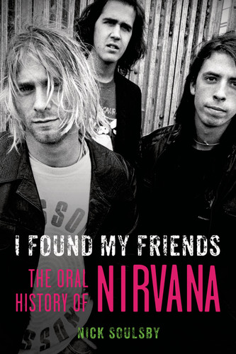 I Found My Friends: The Oral History of Nirvana book cover by Nick Soulsby