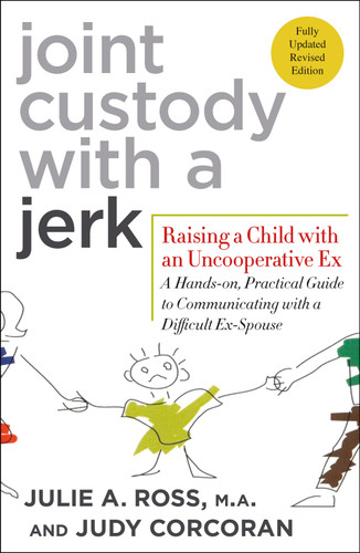 Joint Custody with a Jerk: Raising a Child with an Uncooperative Ex: A Hands-on, Practical Guide to Communicating with a Difficult Ex-Spouse book cover by Julie A. Ross, M.A., Judy Corcoran