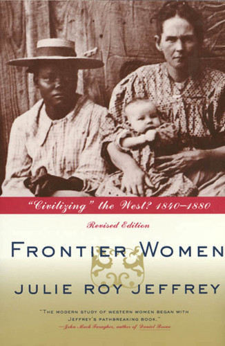 Frontier Women: "Civilizing" the West? 1840-1880 (Revised Edition) book cover by Julie Jeffrey