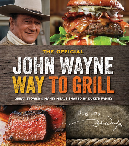 The Official John Wayne Way to Grill: Great Stories & Manly Meals Shared By Duke's Family book cover by Editors of the Official John Wayne Magazine