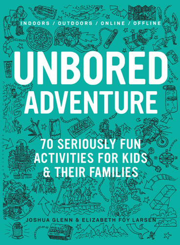 UNBORED Adventure: 70 Seriously Fun Activities for Kids and Their Families book cover by Joshua Glenn, Elizabeth Foy Larsen