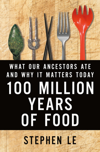 100 Million Years of Food: What Our Ancestors Ate and Why It Matters Today book cover by Stephen Le