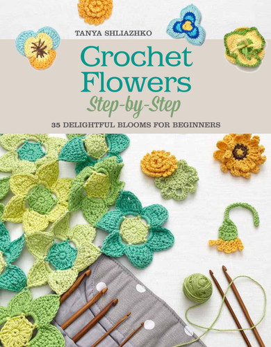 Crochet Flowers Step-by-Step: 35 Delightful Blooms for Beginners (Knit & Crochet) book cover by Tanya Shliazhko
