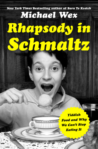 Rhapsody in Schmaltz: Yiddish Food and Why We Can't Stop Eating It book cover by Michael Wex
