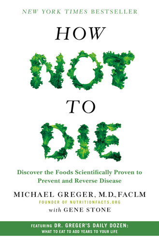 How Not to Die: Discover the Foods Scientifically Proven to Prevent and Reverse Disease book cover by Michael Greger, M.D., FACLM, Gene Stone