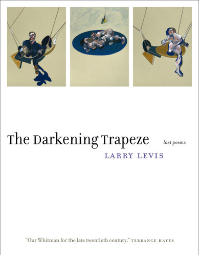 The Darkening Trapeze: Last Poems book cover by Larry Levis